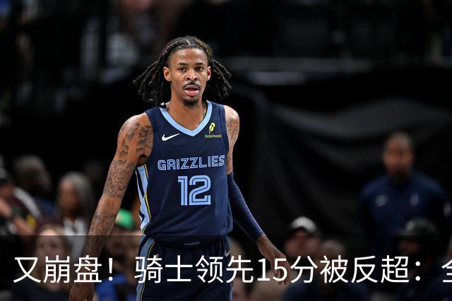 又崩盘！骑士领先15分被反超：全队三分20中5，哈登11分2助复苏